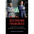 Defending Frenemies: Alliances, Politics, and Nuclear Nonproliferation in US Foreign Policy - Paperback