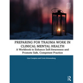 Preparing for Trauma Work in Clinical Mental Health: A Workbook to Enhance Self-Awareness and Promote Safe, Competent Practice - Paperback