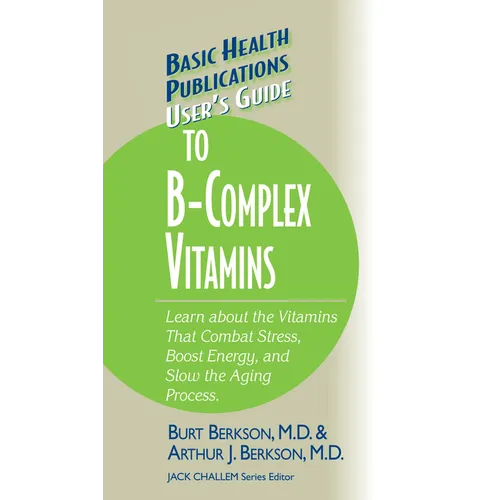 User's Guide to the B-Complex Vitamins: Learn about the Vitamins That Combat Stress, Boost Energy, and Slow the Aging Process. - Hardcover