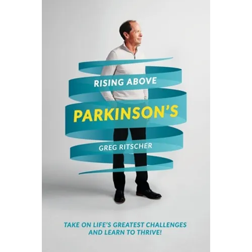 Rising Above Parkinson's: Take on Life's Greatest Challenges and Learn to Thrive! - Paperback