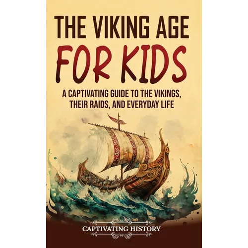The Viking Age for Kids: A Captivating Guide to the Vikings, Their Raids, and Everyday Life - Hardcover