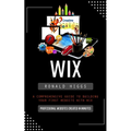 Wix: Professional Websites Created in Minutes (A Comprehensive Guide to Building Your First Website With Wix) - Paperback