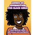 Words of Affirmation For Black Girls: Coloring Book About Self-Esteem and Confidence - Paperback