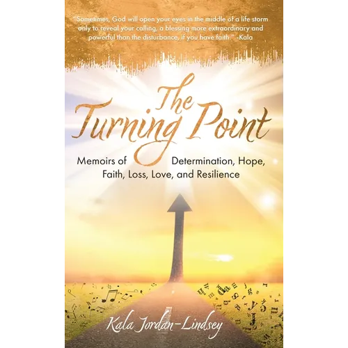 The Turning Point: Memoirs of Determination, Hope, Faith, Loss, Love, and Resilience - Hardcover