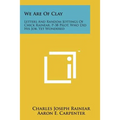 We Are Of Clay: Letters And Random Jottings Of Chick Rainear, P-38 Pilot, Who Did His Job, Yet Wondered - Paperback