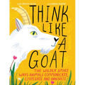Think Like a Goat: The Wildly Smart Ways Animals Communicate, Cooperate and Innovate - Hardcover