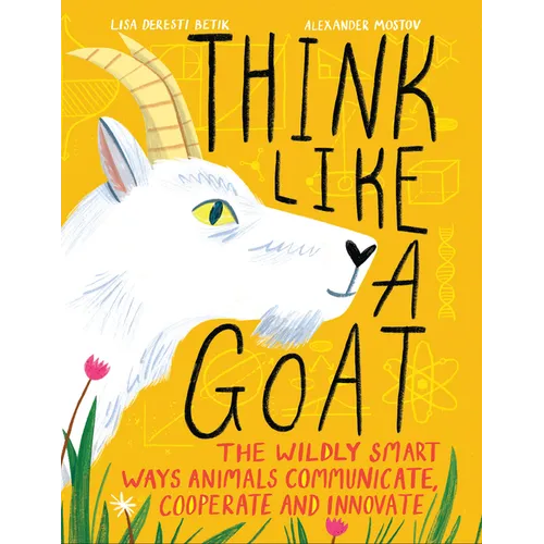 Think Like a Goat: The Wildly Smart Ways Animals Communicate, Cooperate and Innovate - Hardcover
