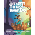 Oh, the Things You Can Do: A Kid's Guide to Happiness - Hardcover