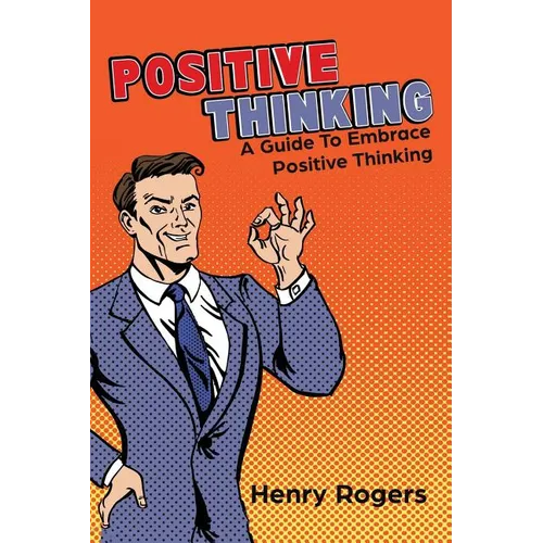 Positive Thinking: A Guide To Embrace Positive Thinking: Positive Thinking Everyday - Paperback