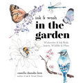 Ink & Wash in the Garden: Watercolor & Ink Birds, Insects, Wildlife & More - Paperback