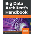 Big Data Architect's Handbook: A guide to building proficiency in tools and systems used by leading big data experts - Paperback