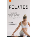 Pilates: Step-by-step Instruction Exercises to Improve Pilates Exercises (Core Pilates Exercises and Easy Sequences to Practice at Home): Step-by-step - Paperback