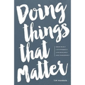 Doing Things That Matter: Dream Wildly - Live Differently - Love Recklessly - Lead Courageously - Paperback