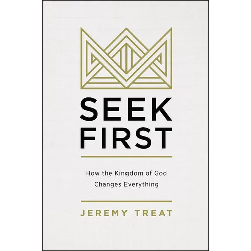 Seek First: How the Kingdom of God Changes Everything - Paperback