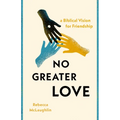 No Greater Love: A Biblical Vision for Friendship - Paperback