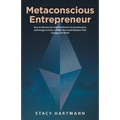 Metaconscious Entrepreneur: How to Harness the Unlimited Power of Consciousness and Energy to Grow a Wildly Successful Business That Changes the World - Paperback
