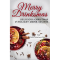 Delicious Christmas & Holiday Drink Recipes: Merry Drinksmas! - Paperback