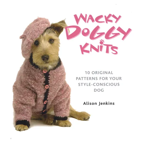 Wacky Doggy Knits: 10 Original Patterns for Your Style-Conscious Dog - Paperback