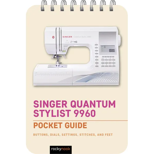 Singer Quantum Stylist 9960: Pocket Guide: Buttons, Dials, Settings, Stitches, and Feet - Spiral