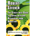 The Street-Wise Guide to Coping with and Recovering from Addiction - Paperback