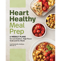 Heart Healthy Meal Prep: 6 Weekly Plans for Low-Sodium, High-Flavor Grab-And-Go Meals - Paperback
