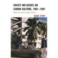 Soviet Influence on Cuban Culture, 1961-1987: When the Soviets Came to Stay - Paperback