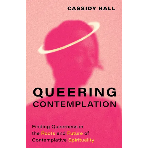 Queering Contemplation: Finding Queerness in the Roots and Future of Contemplative Spirituality - Hardcover