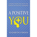 A Positive You: Change Your Life with the Power of Positive Thinking - Paperback