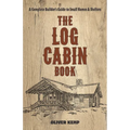 The Log Cabin Book: A Complete Builder's Guide to Small Homes and Shelters - Paperback