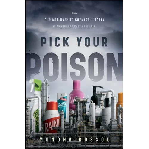 Pick Your Poison: How Our Mad Dash to Chemical Utopia Is Making Lab Rats of Us All - Hardcover