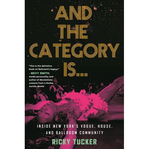 And the Category Is.: Inside New York's Vogue, House, and Ballroom Community - Paperback