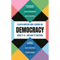 Democracy: Eleven Writers and Leaders on What It Is - And Why It Matters - Paperback