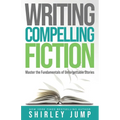 Writing Compelling Fiction: Master the Fundamentals of Unforgettable Stories - Paperback