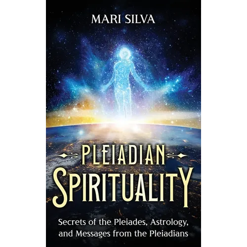 Pleiadian Spirituality: Secrets of the Pleiades, Astrology, and Messages from the Pleiadians - Hardcover