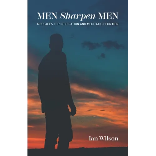 Men Sharpen Men: Messages For Inspiration and Meditation for Men - Paperback