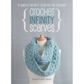 Crochet Infinity Scarves: 8 simple infinity scarves to crochet - Hardcover