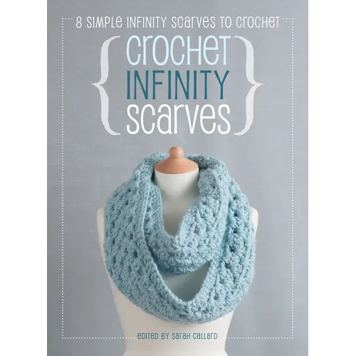 Crochet Infinity Scarves: 8 simple infinity scarves to crochet - Hardcover