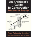 An Architect's Guide to Construction: Tales from the Trenches Book 1 - Paperback