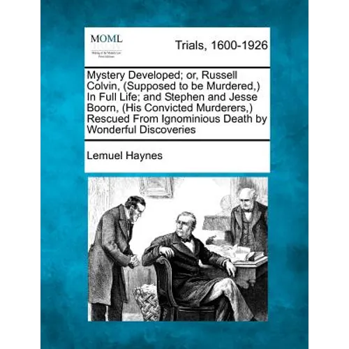 Mystery Developed; Or, Russell Colvin, (Supposed to Be Murdered, ) in Full Life; And Stephen and Jesse Boorn, (His Convicted Murderers, ) Rescued from - Paperback