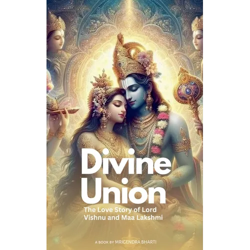 Divine Union; The Love Story of Lord Vishnu and Maa Lakshmi - Paperback