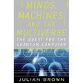 Minds, Machines, and the Multiverse: The Quest for the Quantum Computer - Paperback