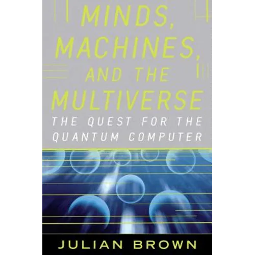 Minds, Machines, and the Multiverse: The Quest for the Quantum Computer - Paperback