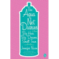 The Aqua Net Diaries: Big Hair, Big Dreams, Small Town - Paperback