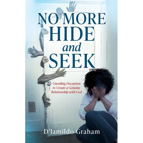 No More Hide and Seek: Unveiling Deception to Create a Genuine Relationship with God - Paperback