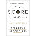 The Score That Matters: Growing Excellence in Yourself and Those You Lead - Hardcover