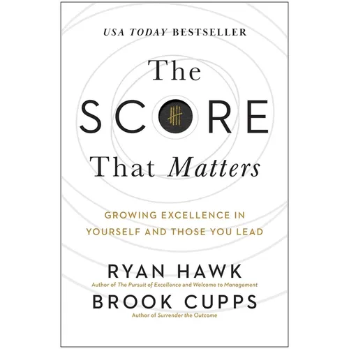 The Score That Matters: Growing Excellence in Yourself and Those You Lead - Hardcover