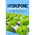 Hydroponic garden secrets: A proven system for beginners to grow vegetables, fruits and herbs without soil faster with a simple 8 step formula - Paperback