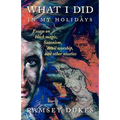 What I Did In My Holidays: - essays on black magic, Satanism, devil worship and other niceties - Paperback