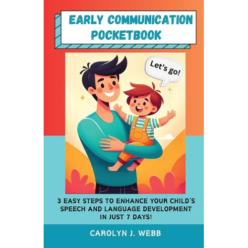 Early Communication Pocketbook: 3 Easy Steps to Enhance Your Child's Speech and Language Development in Just 7 Days! - Paperback