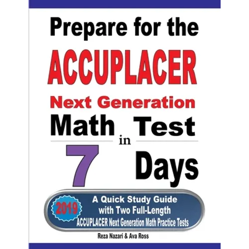 Prepare for the ACCUPLACER Next Generation Math Test in 7 Days: A Quick Study Guide with Two Full-Length ACCUPLACER Math Practice Tests - Paperback